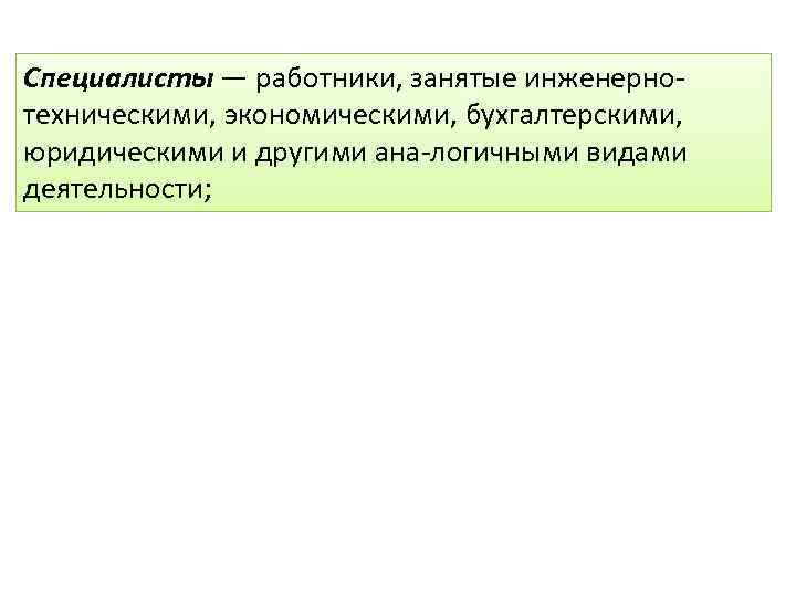Специалисты — работники, занятые инженерно техническими, экономическими, бухгалтерскими, юридическими и другими ана логичными видами