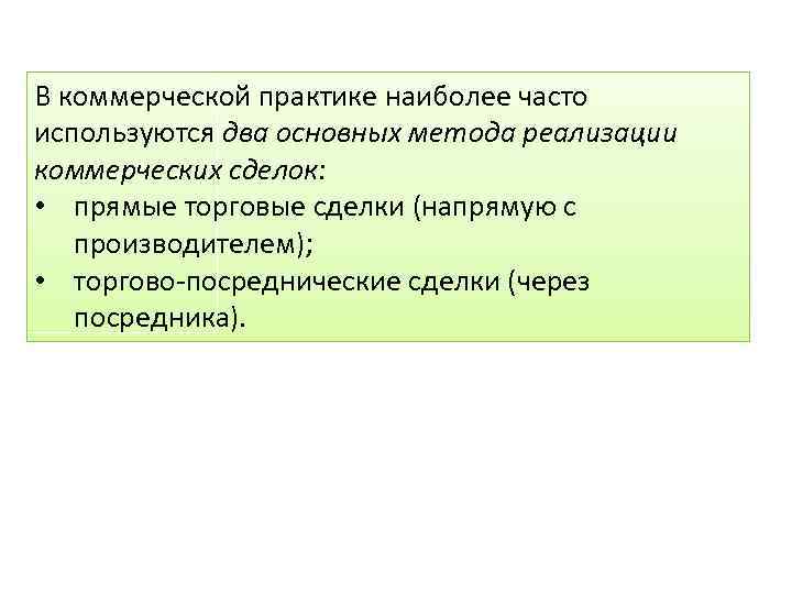 В коммерческой практике наиболее часто используются два основных метода реализации коммерческих сделок: • прямые