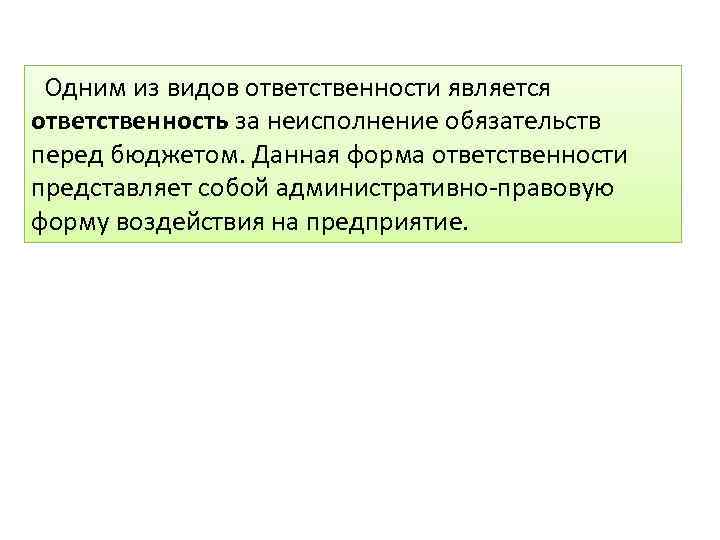  Одним из видов ответственности является ответственность за неисполнение обязательств перед бюджетом. Данная форма