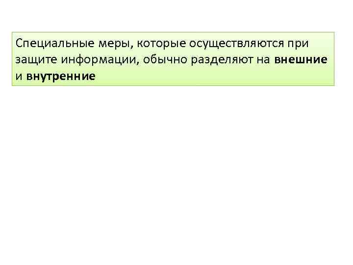 Специальные меры, которые осуществляются при защите информации, обычно разделяют на внешние и внутренние 