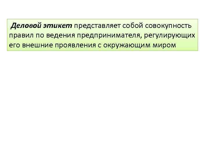 Деловой этикет представляет собой совокупность правил по ведения предпринимателя, регулирующих его внешние проявления с