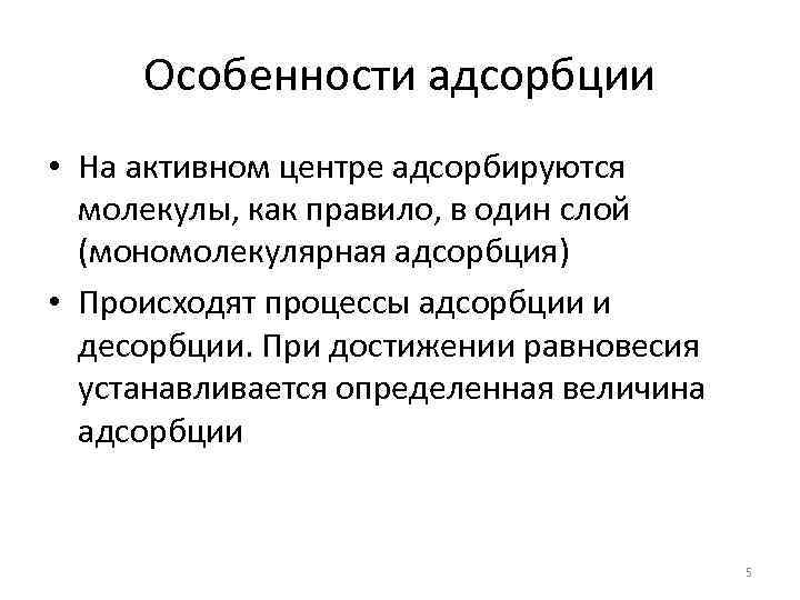 Особенности адсорбции • На активном центре адсорбируются молекулы, как правило, в один слой (мономолекулярная