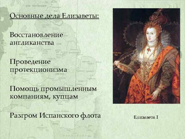 Основные дела Елизаветы: Восстановление англиканства Проведение протекционизма Помощь промышленным компаниям, купцам Разгром Испанского флота