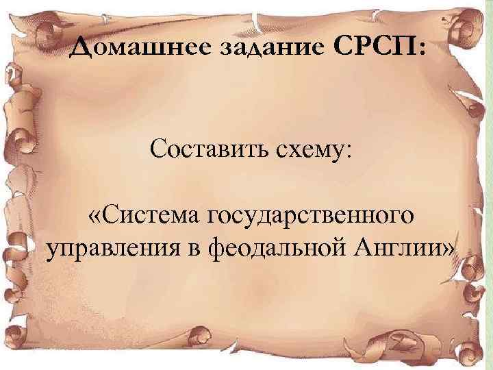 Домашнее задание СРСП: Составить схему: «Система государственного управления в феодальной Англии» 