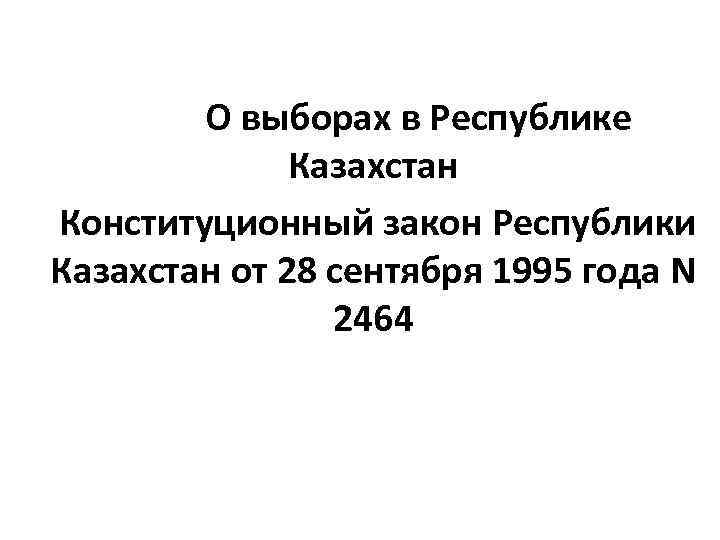  О выборах в Республике Казахстан Конституционный закон Республики Казахстан от 28 сентября 1995