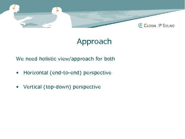 Approach We need holistic view/approach for both • Horizontal (end-to-end) perspective • Vertical (top-down)