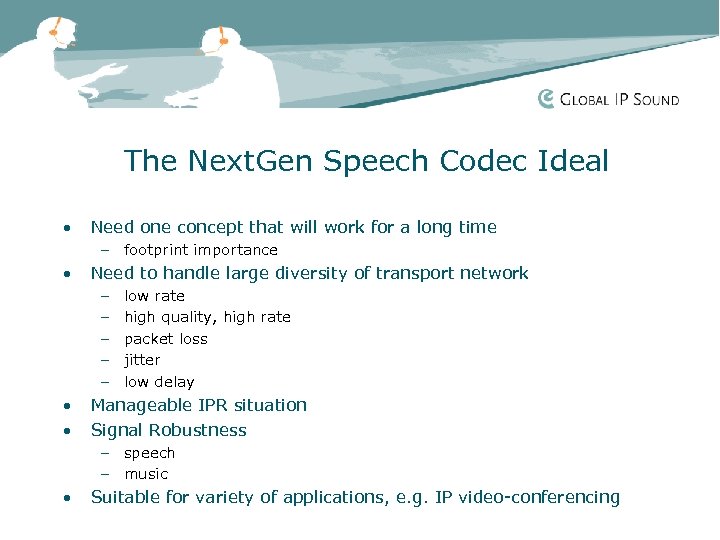 The Next. Gen Speech Codec Ideal • Need one concept that will work for