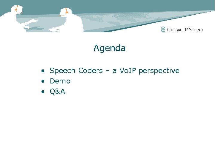 Agenda • Speech Coders – a Vo. IP perspective • Demo • Q&A 