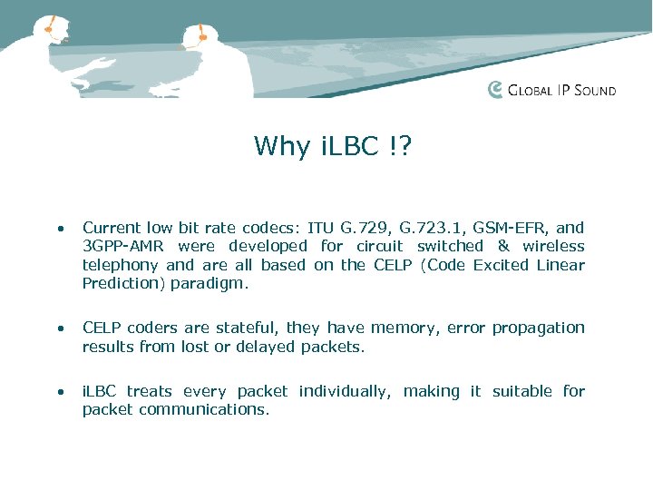 Why i. LBC !? • Current low bit rate codecs: ITU G. 729, G.