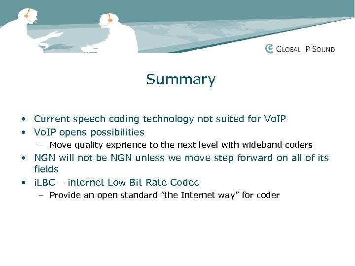 Summary • Current speech coding technology not suited for Vo. IP • Vo. IP