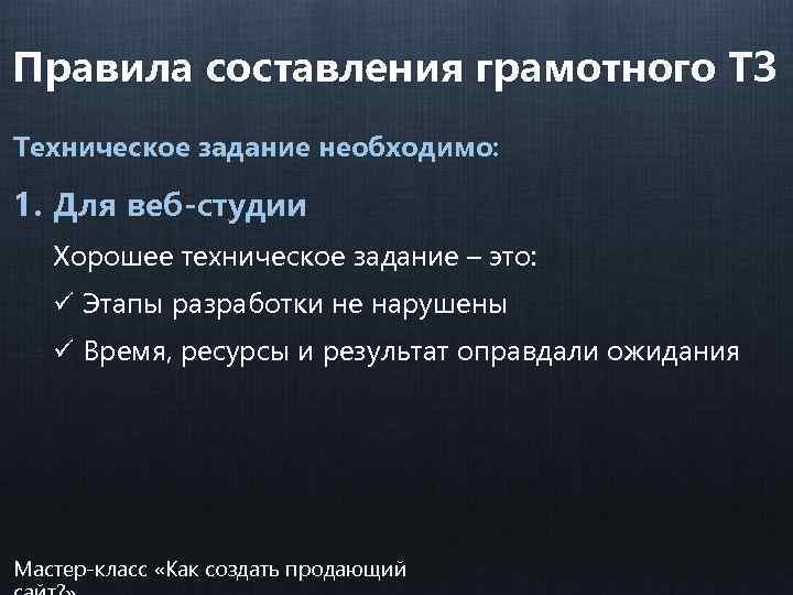 Правила составления грамотного ТЗ Техническое задание необходимо: 1. Для веб-студии Хорошее техническое задание –
