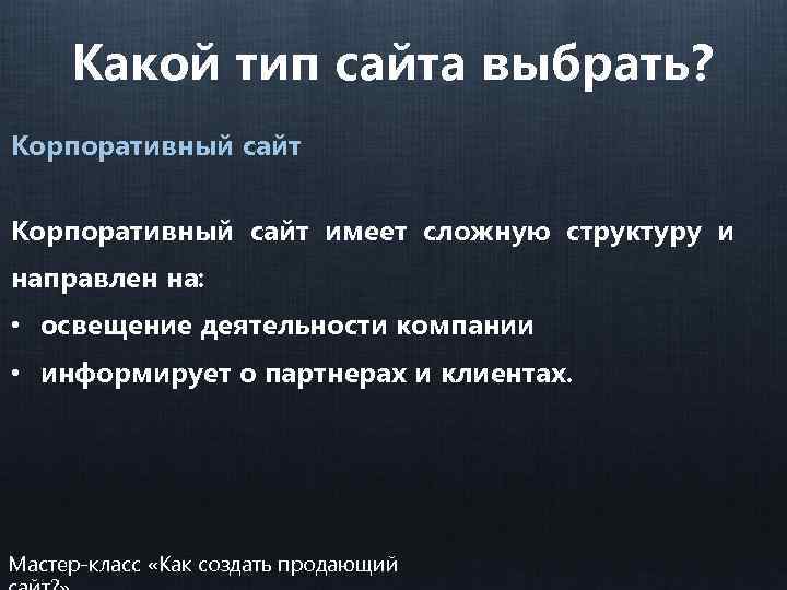 Какой тип сайта выбрать? Корпоративный сайт имеет сложную структуру и направлен на: • освещение