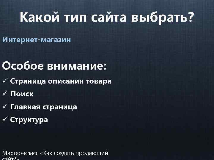Какой тип сайта выбрать? Интернет-магазин Особое внимание: ü Страница описания товара ü Поиск ü