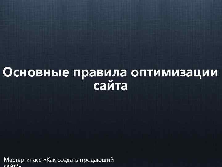 Основные правила оптимизации сайта Мастер-класс «Как создать продающий 