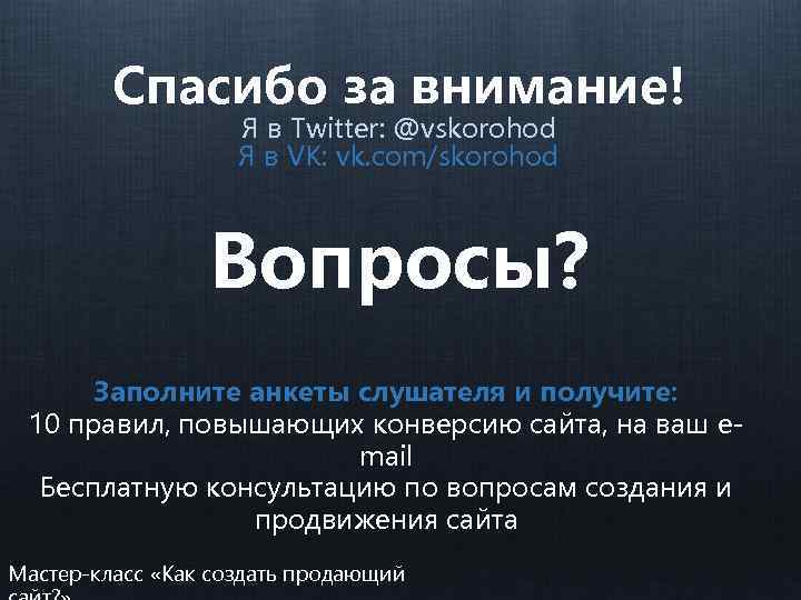 Спасибо за внимание! Я в Twitter: @vskorohod Я в VK: vk. com/skorohod Вопросы? Заполните