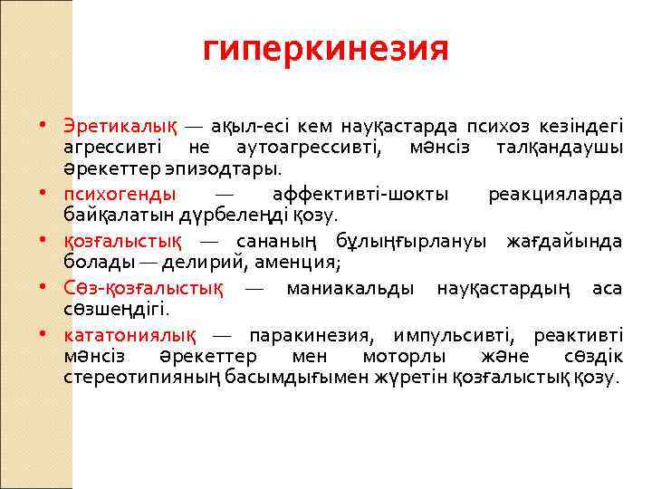 гиперкинезия • Эретикалық — ақыл-есі кем науқастарда психоз кезіндегі агрессивті не аутоагрессивті, мәнсіз талқандаушы