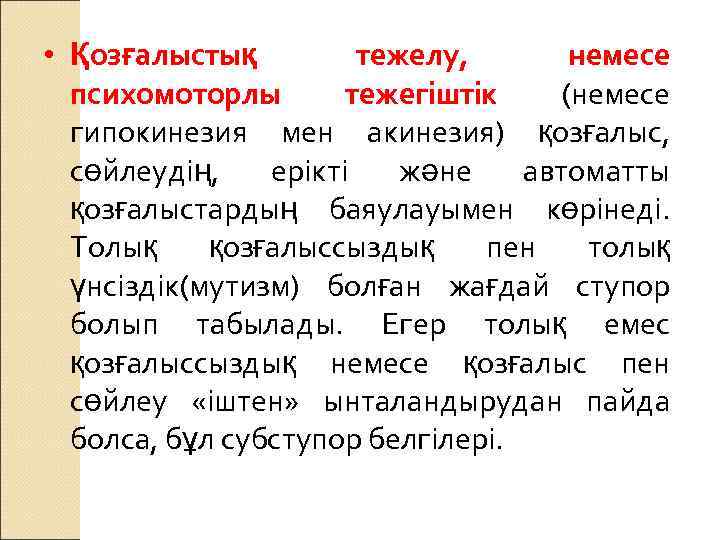  • Қозғалыстық тежелу, немесе психомоторлы тежегіштік (немесе гипокинезия мен акинезия) қозғалыс, сөйлеудің, ерікті