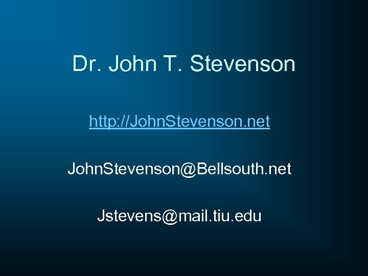 Dr. John T. Stevenson http: //John. Stevenson. net John. Stevenson@Bellsouth. net Jstevens@mail. tiu. edu