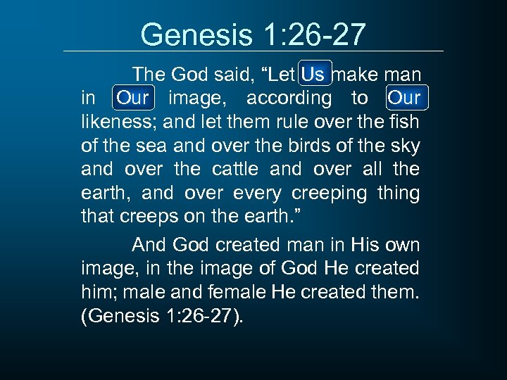 Genesis 1: 26 -27 The God said, “Let Us make man in Our image,