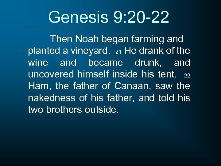 Genesis 9: 20 -22 Then Noah began farming and planted a vineyard. 21 He