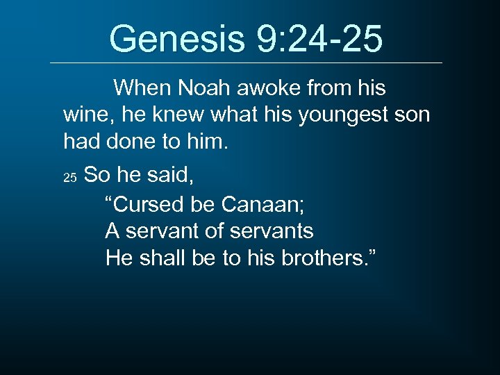 Genesis 9: 24 -25 When Noah awoke from his wine, he knew what his