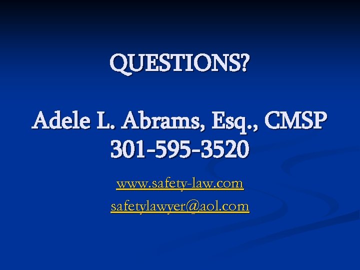 QUESTIONS? Adele L. Abrams, Esq. , CMSP 301 -595 -3520 www. safety-law. com safetylawyer@aol.