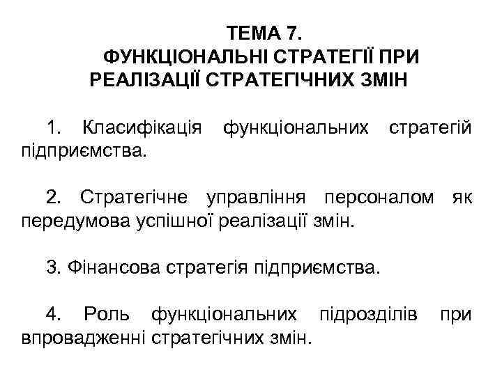 ТЕМА 7. ФУНКЦІОНАЛЬНІ СТРАТЕГІЇ ПРИ РЕАЛІЗАЦІЇ СТРАТЕГІЧНИХ ЗМІН 1. Класифікація підприємства. функціональних стратегій 2.