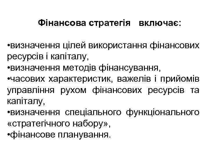 Фінансова стратегія включає: • визначення цілей використання фінансових ресурсів і капіталу, • визначення методів