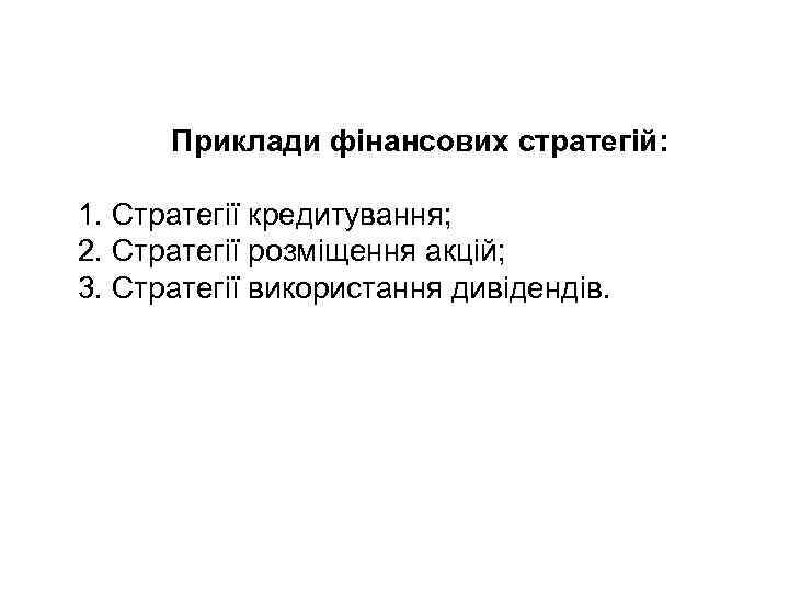 Приклади фінансових стратегій: 1. Стратегії кредитування; 2. Стратегії розміщення акцій; 3. Стратегії використання дивідендів.
