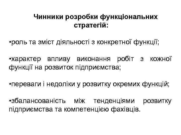 Чинники розробки функціональних стратегій: • роль та зміст діяльності з конкретної функції; • характер