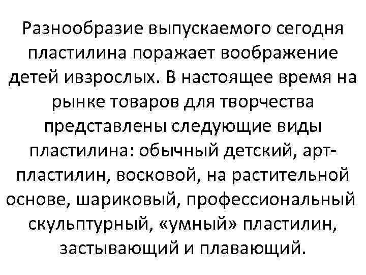 Разнообразие выпускаемого сегодня пластилина поражает воображение детей ивзрослых. В настоящее время на рынке товаров