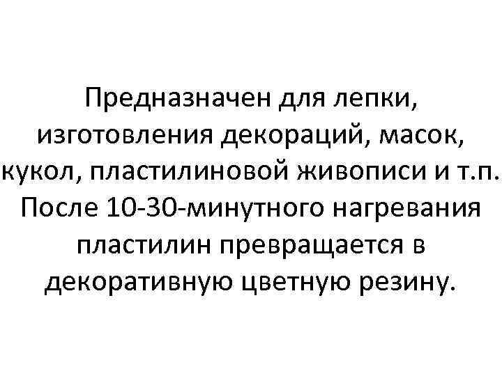 Предназначен для лепки, изготовления декораций, масок, кукол, пластилиновой живописи и т. п. После 10