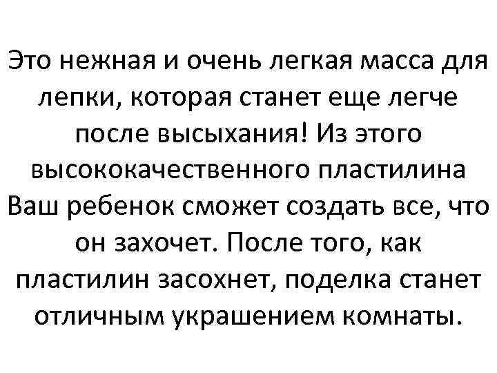 Это нежная и очень легкая масса для лепки, которая станет еще легче после высыхания!