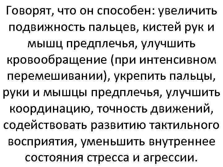 Говорят, что он способен: увеличить подвижность пальцев, кистей рук и мышц предплечья, улучшить кровообращение