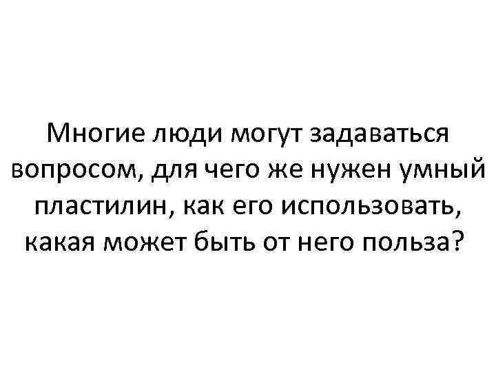 Многие люди могут задаваться вопросом, для чего же нужен умный пластилин, как его использовать,