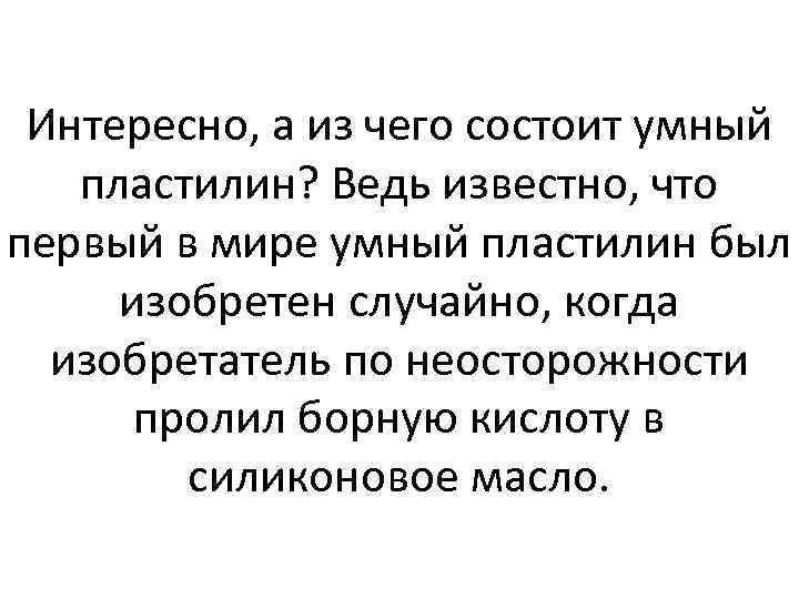 Интересно, а из чего состоит умный пластилин? Ведь известно, что первый в мире умный