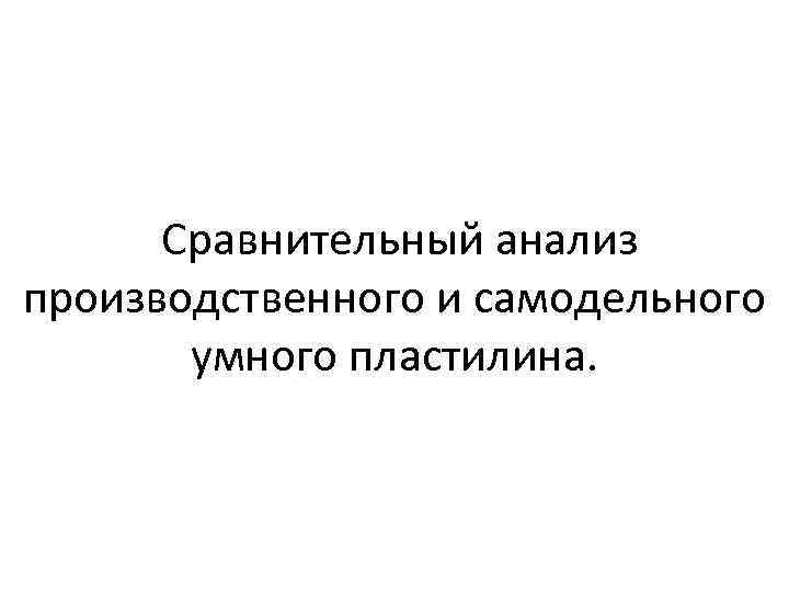  Сравнительный анализ производственного и самодельного умного пластилина. 