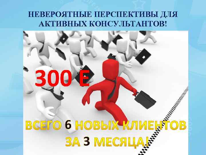 НЕВЕРОЯТНЫЕ ПЕРСПЕКТИВЫ ДЛЯ АКТИВНЫХ КОНСУЛЬТАНТОВ! 6 3 