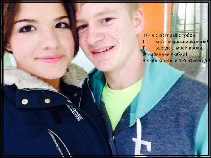 Как я счастлива с тобой! Ты — мой нежный и родной! Ты — звезда