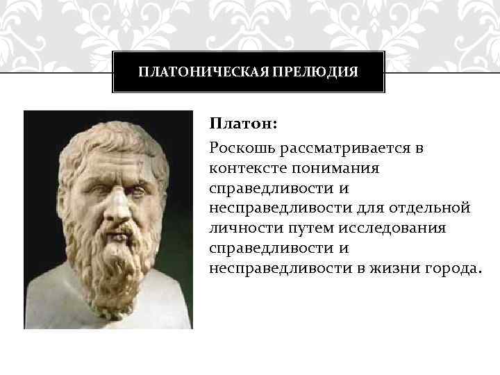 ПЛАТОНИЧЕСКАЯ ПРЕЛЮДИЯ Платон: Роскошь рассматривается в контексте понимания справедливости и несправедливости для отдельной личности