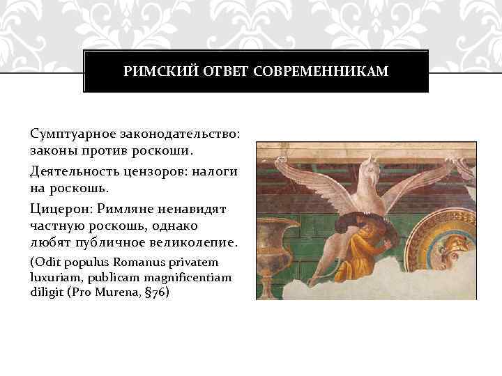 РИМСКИЙ ОТВЕТ СОВРЕМЕННИКАМ Сумптуарное законодательство: законы против роскоши. Деятельность цензоров: налоги на роскошь. Цицерон: