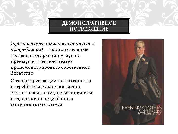 ДЕМОНСТРАТИВНОЕ ПОТРЕБЛЕНИЕ (престижное, показное, статусное потребление) — расточительные траты на товары или услуги с