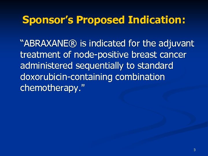 Sponsor’s Proposed Indication: “ABRAXANE® is indicated for the adjuvant treatment of node-positive breast cancer