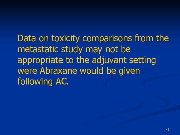 Data on toxicity comparisons from the metastatic study may not be appropriate to the