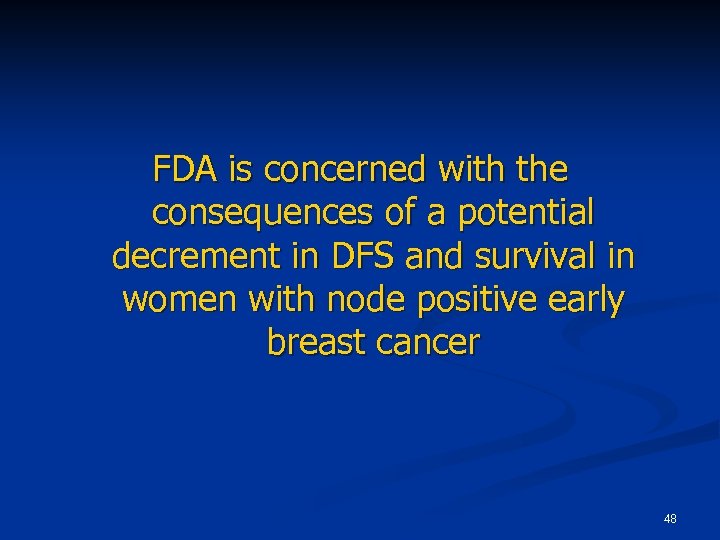 FDA is concerned with the consequences of a potential decrement in DFS and survival