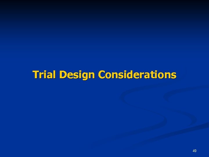 Trial Design Considerations 49 