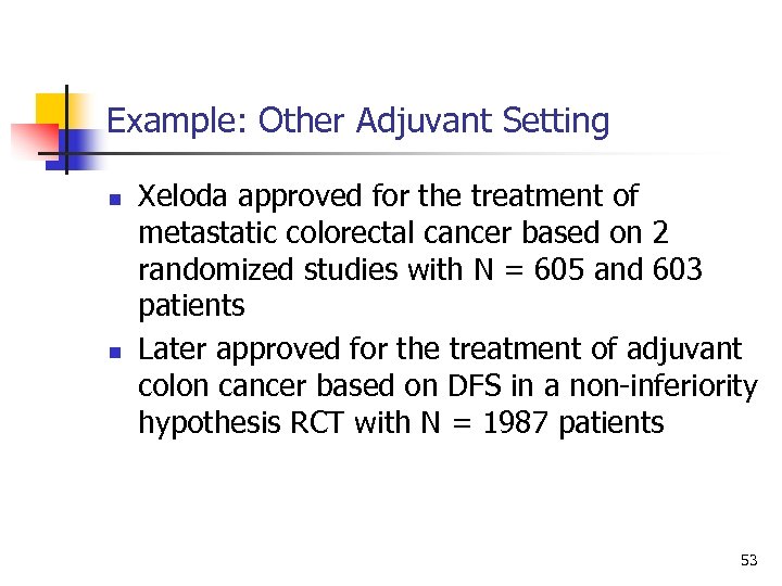 Example: Other Adjuvant Setting n n Xeloda approved for the treatment of metastatic colorectal