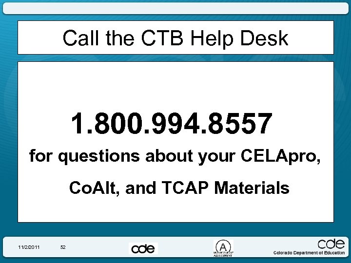 Call the CTB Help Desk 1. 800. 994. 8557 for questions about your CELApro,