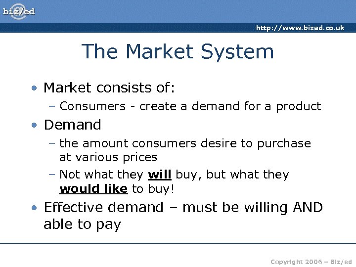 http: //www. bized. co. uk The Market System • Market consists of: – Consumers