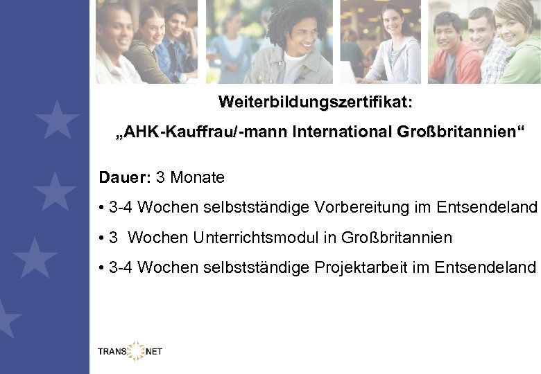 Weiterbildungszertifikat: „AHK-Kauffrau/-mann International Großbritannien“ Dauer: 3 Monate • 3 -4 Wochen selbstständige Vorbereitung im
